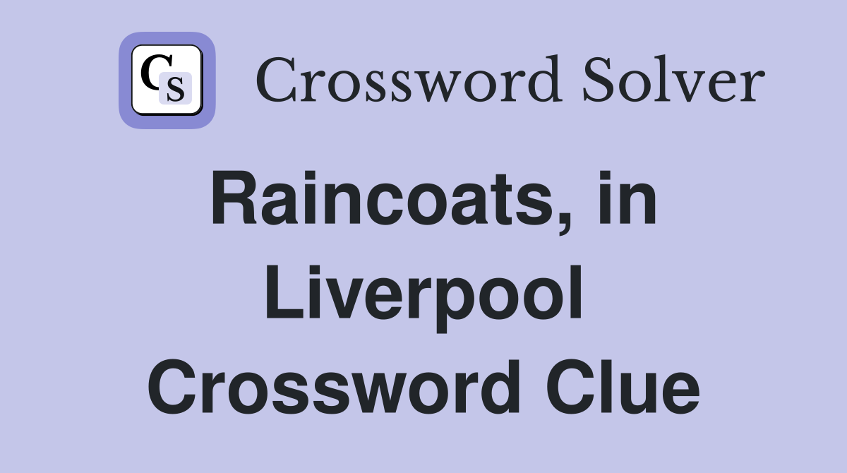 Raincoats, in Liverpool Crossword Clue