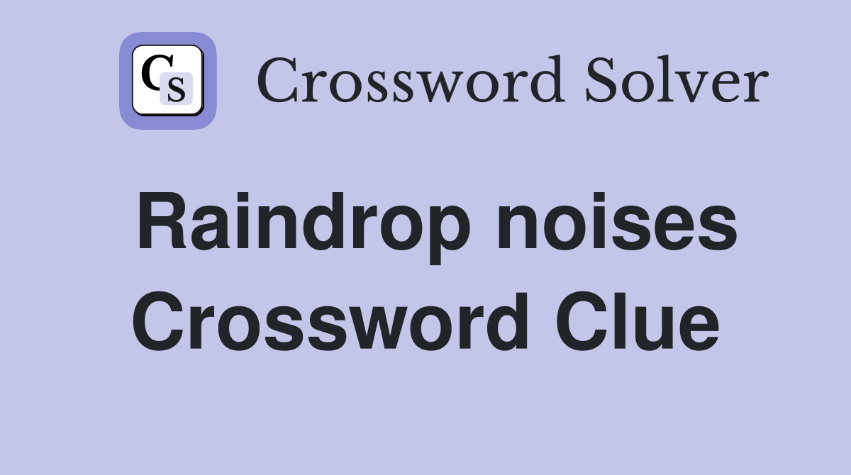 Raindrop noises Crossword Clue