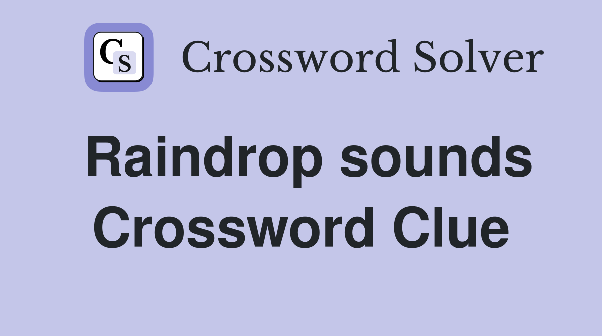 Raindrop sounds Crossword Clue