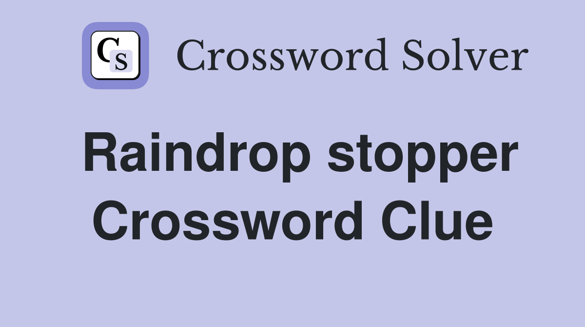 Raindrop stopper Crossword Clue