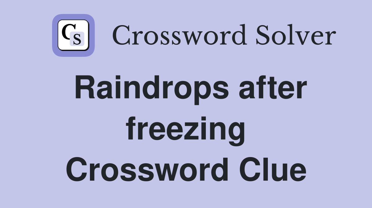 Raindrops after freezing Crossword Clue