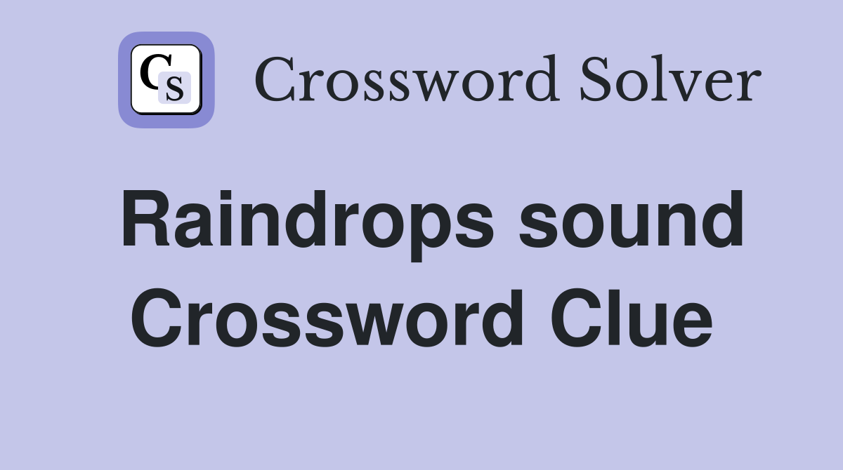 Raindrops sound Crossword Clue