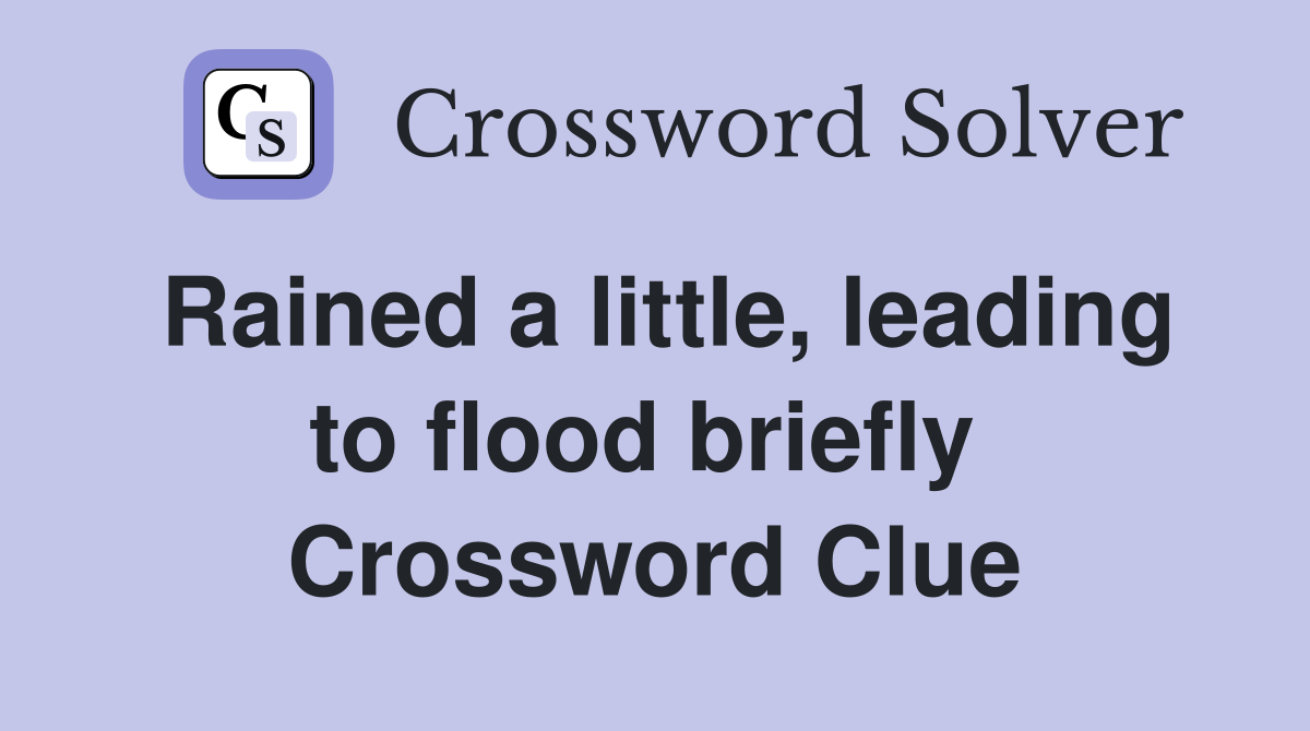 Rained a little, leading to flood briefly  Crossword Clue