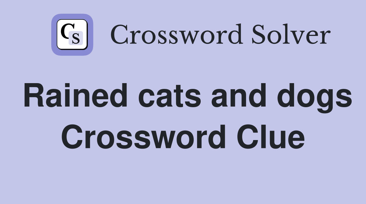 Rained cats and dogs Crossword Clue