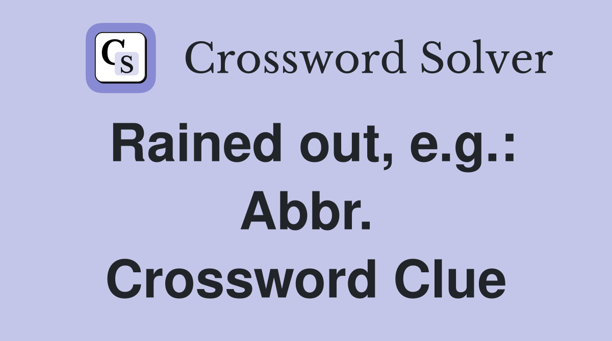Rained out, e.g.: Abbr. Crossword Clue