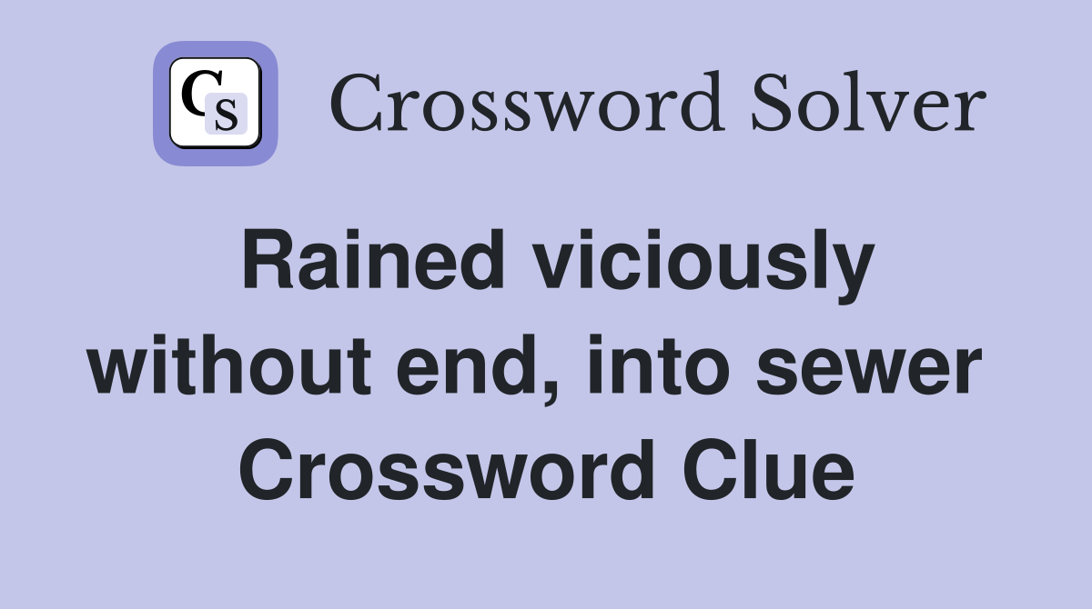 Rained viciously without end, into sewer  Crossword Clue