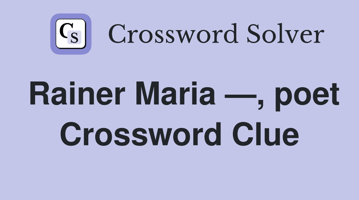 Rainer Maria —, poet Crossword Clue