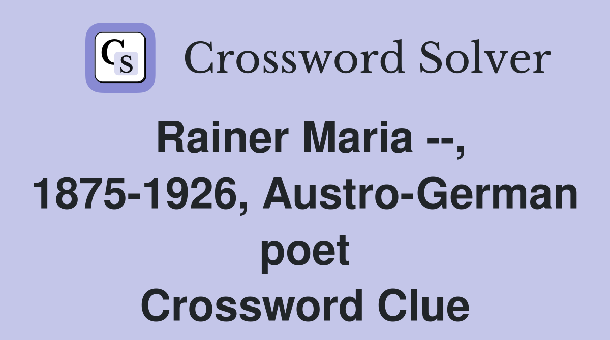 Rainer Maria --, 1875-1926, Austro-German poet Crossword Clue