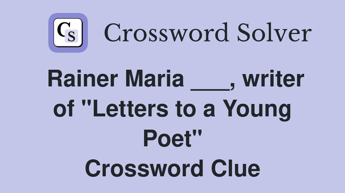 Rainer Maria ___, writer of "Letters to a Young Poet" Crossword Clue