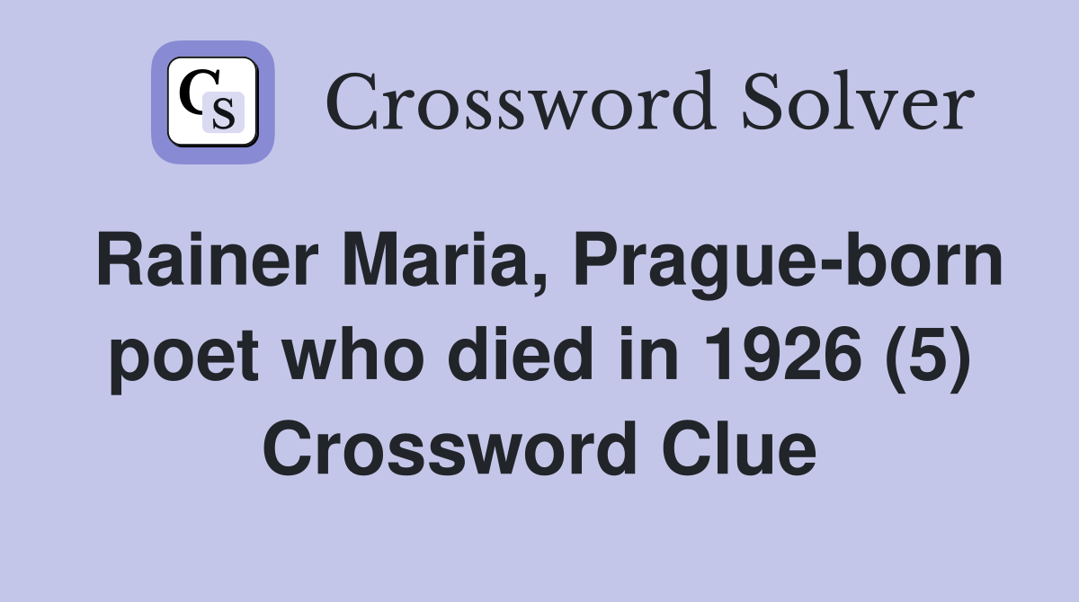 Rainer Maria, Prague-born poet who died in 1926 (5) Crossword Clue