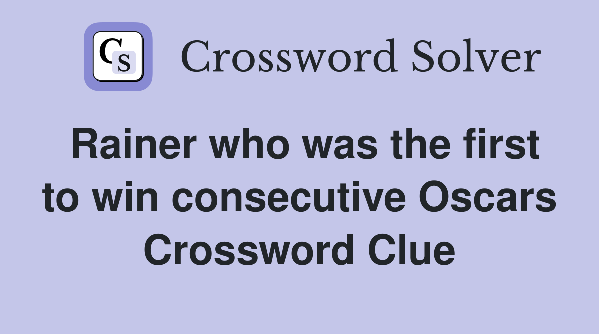 Rainer who was the first to win consecutive Oscars Crossword Clue