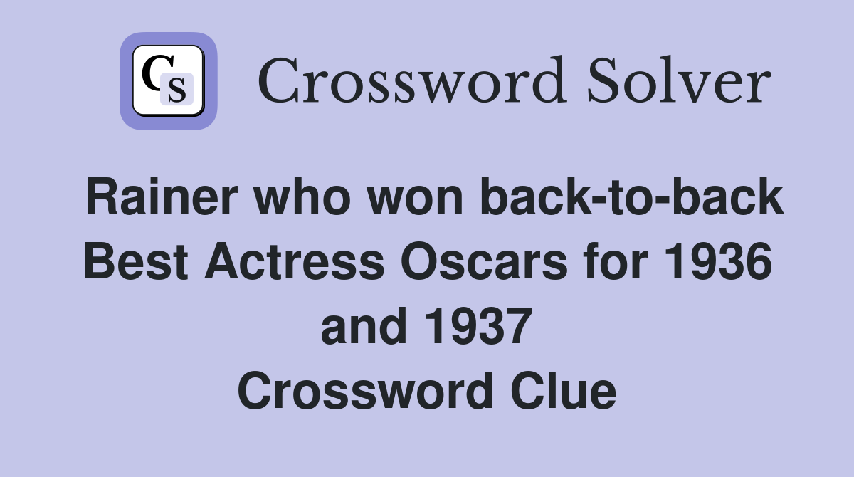 Rainer who won back-to-back Best Actress Oscars for 1936 and 1937 Crossword Clue