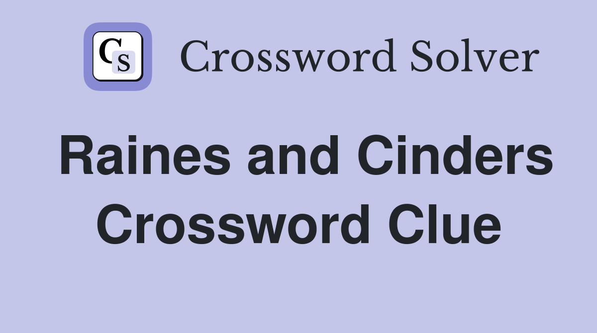 Raines and Cinders Crossword Clue