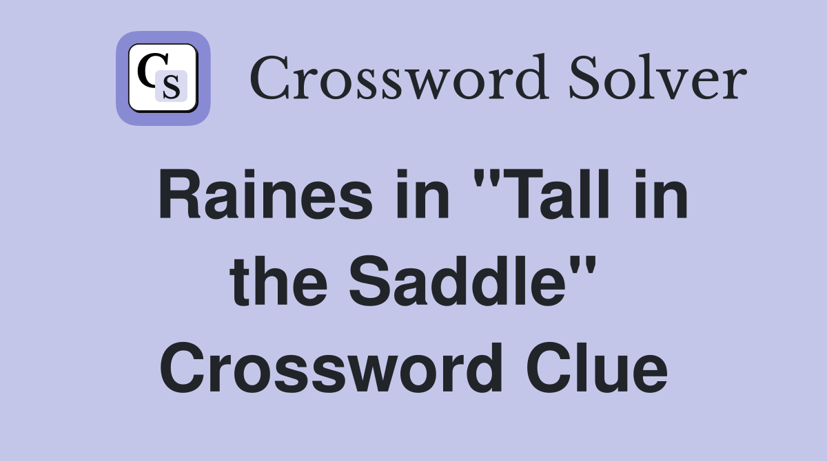 Raines in "Tall in the Saddle" Crossword Clue
