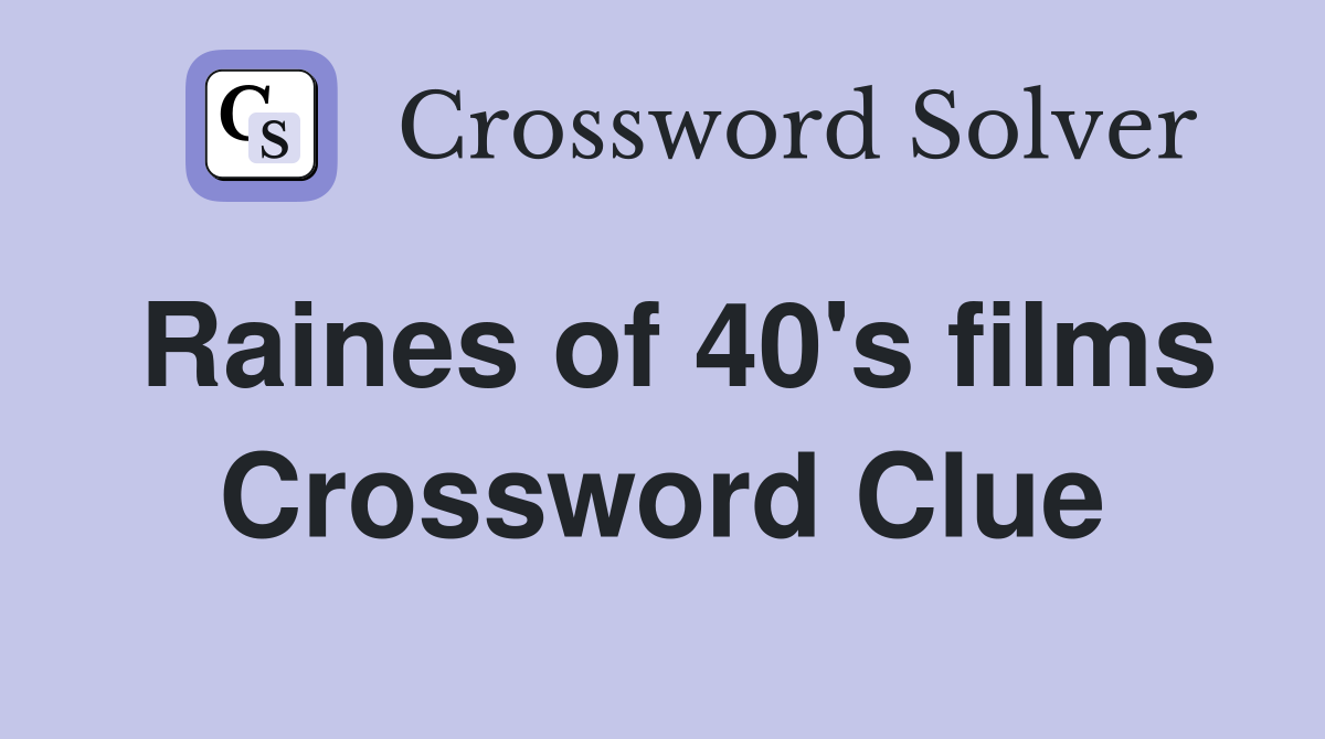 Raines of 40's films Crossword Clue