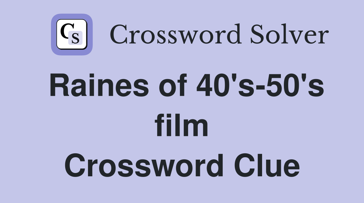 Raines of 40's-50's film Crossword Clue