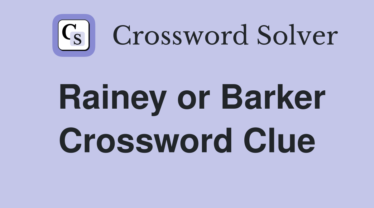 Rainey or Barker Crossword Clue