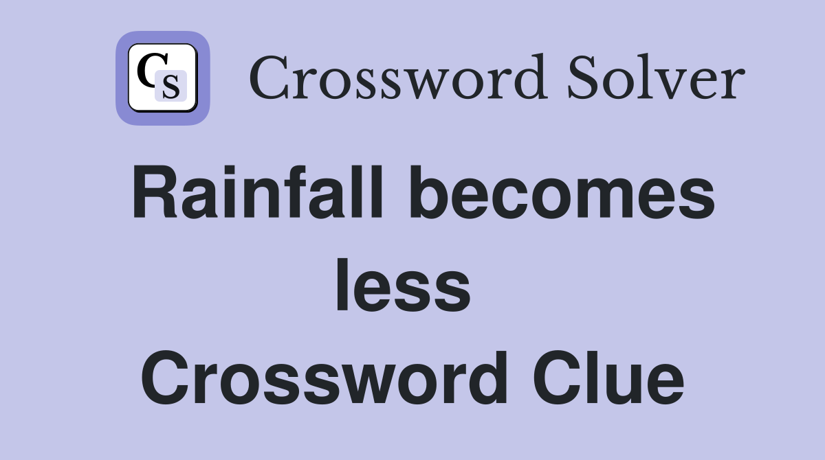 Rainfall becomes less  Crossword Clue