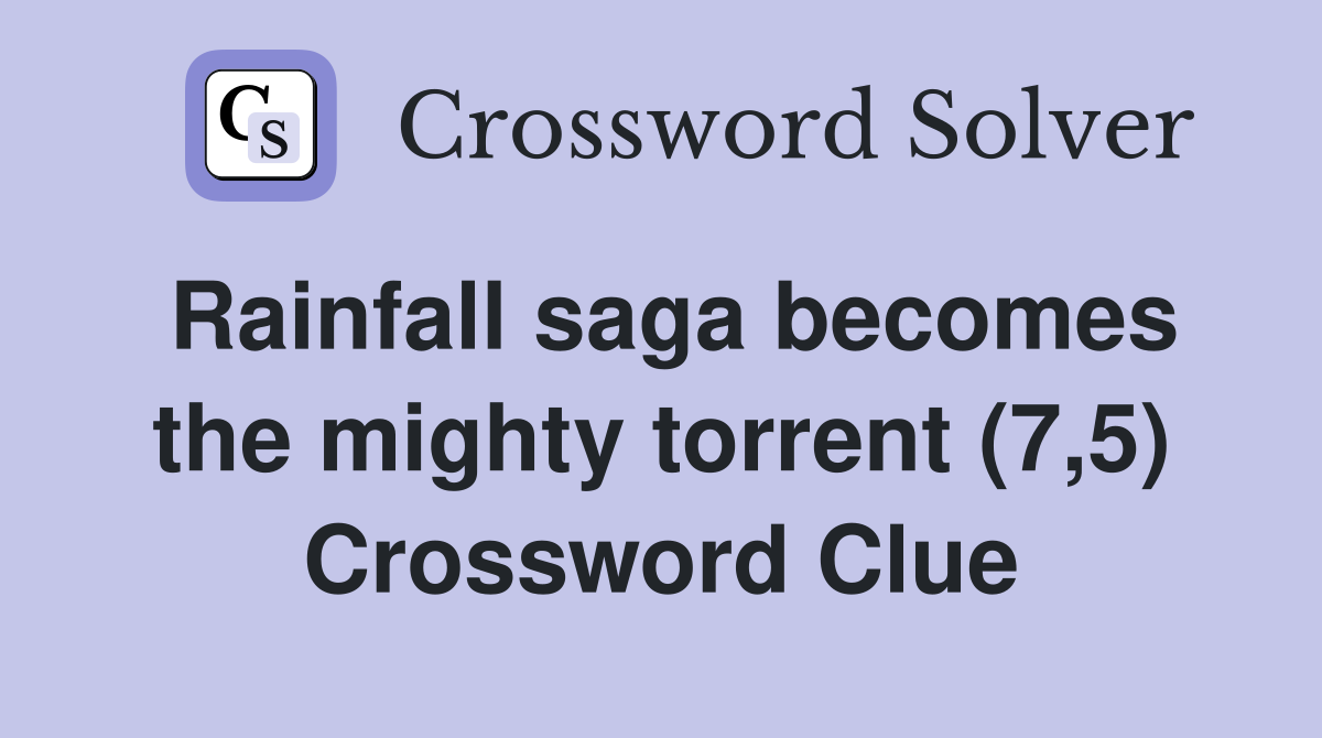 Rainfall saga becomes the mighty torrent (7,5) Crossword Clue