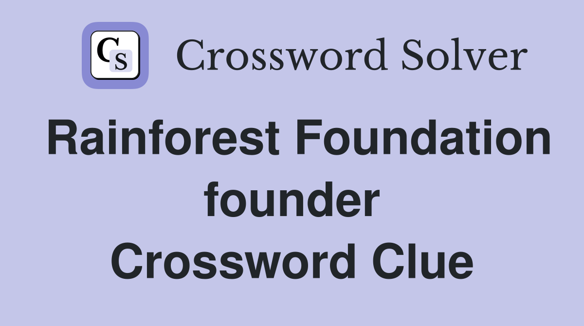 Rainforest Foundation founder Crossword Clue