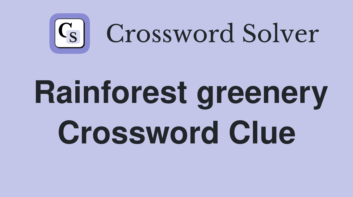 Rainforest greenery Crossword Clue