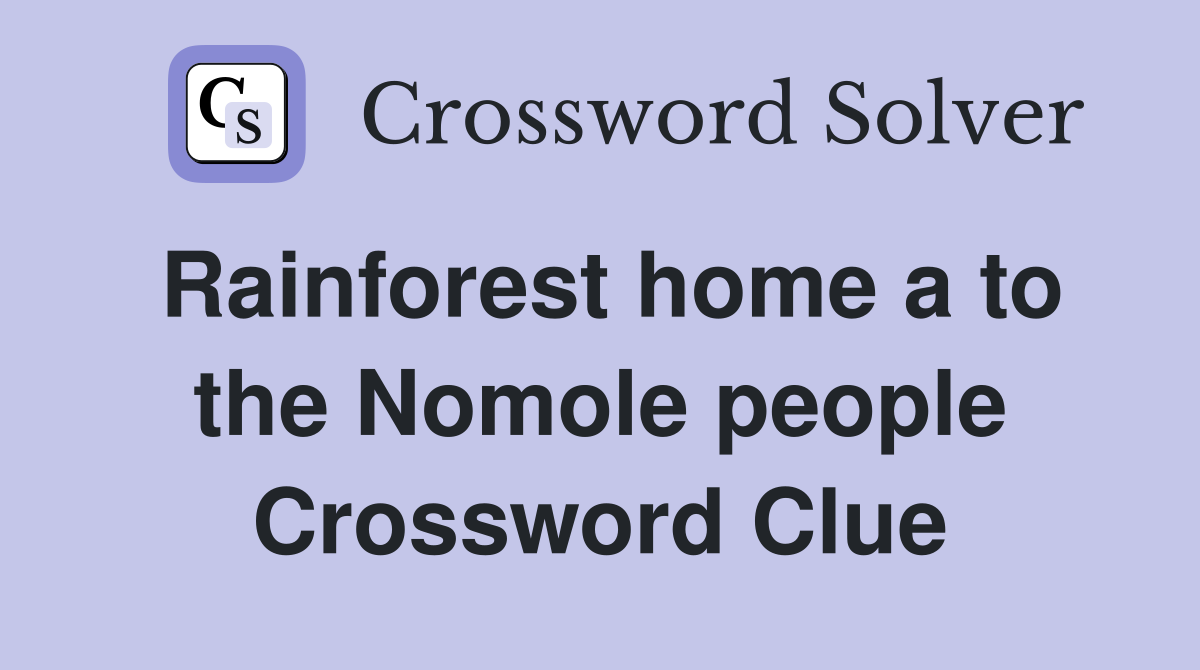 Rainforest home a to the Nomole people Crossword Clue