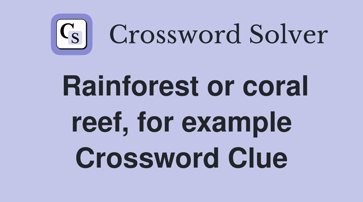 Rainforest or coral reef, for example Crossword Clue