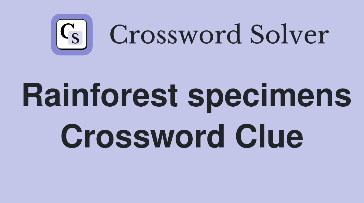 Rainforest specimens Crossword Clue