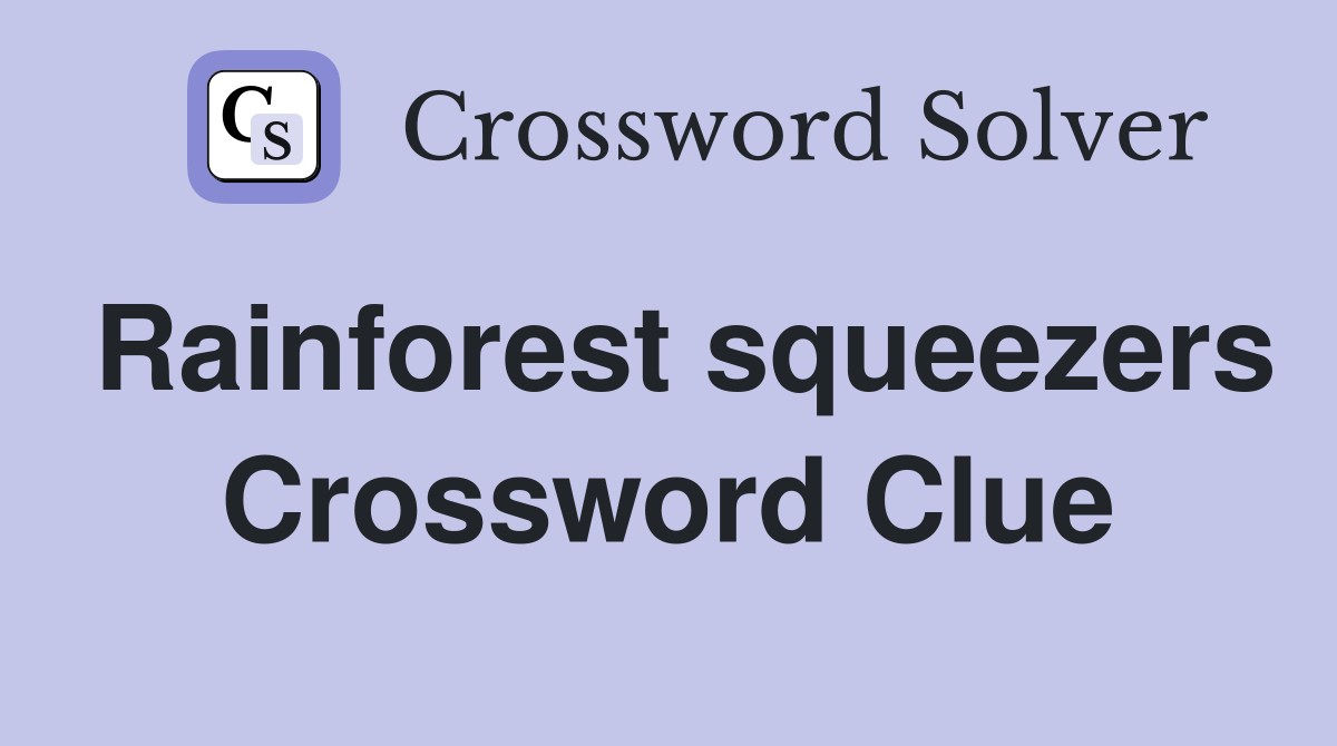 Rainforest squeezers Crossword Clue