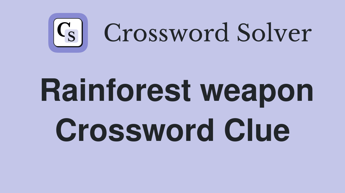 Rainforest weapon Crossword Clue