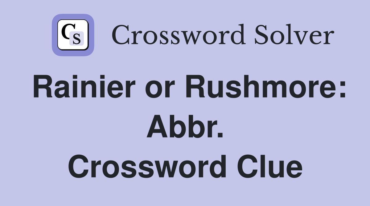 Rainier or Rushmore: Abbr. Crossword Clue