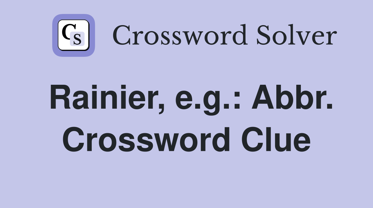 Rainier, e.g.: Abbr. Crossword Clue