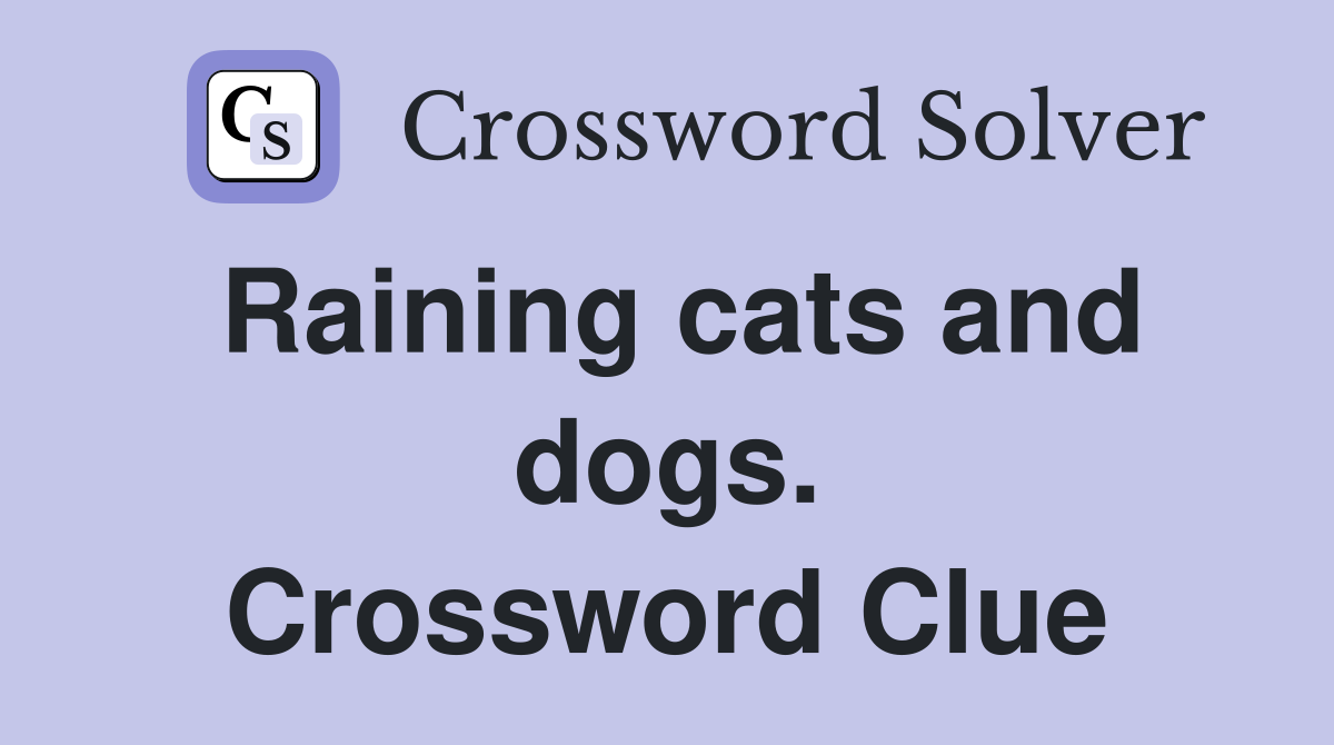 Raining cats and dogs. Crossword Clue
