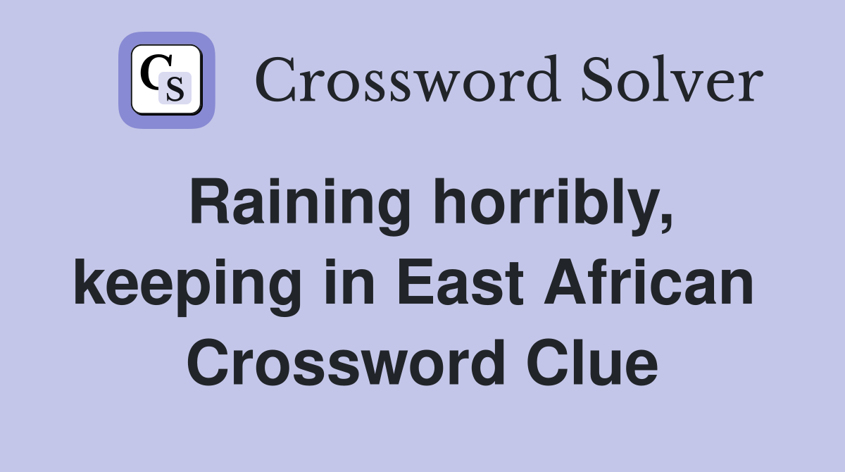 Raining horribly, keeping in East African  Crossword Clue