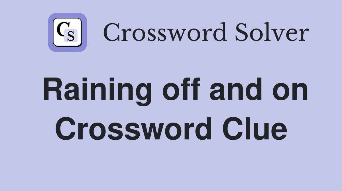 Raining off and on Crossword Clue
