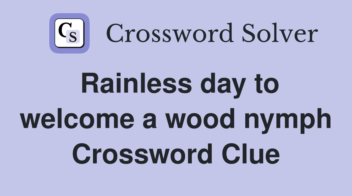 Rainless day to welcome a wood nymph Crossword Clue