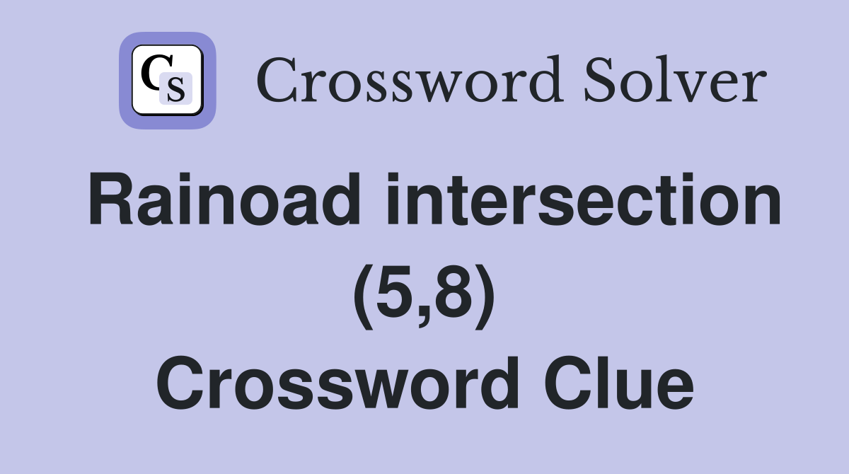 Rainoad intersection (5,8) Crossword Clue