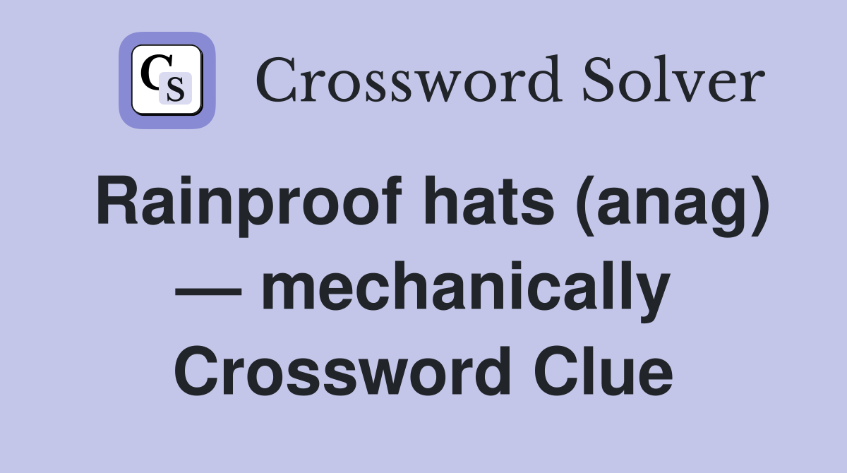 Rainproof hats (anag) — mechanically Crossword Clue