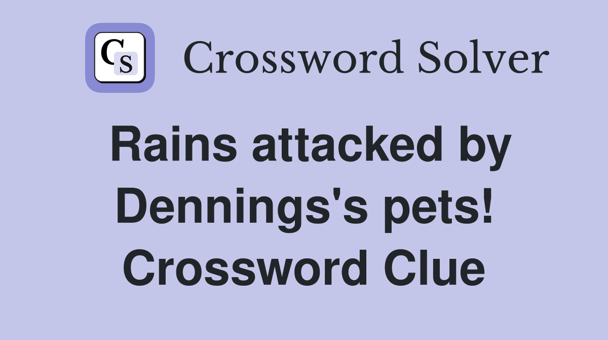 Rains attacked by Dennings's pets! Crossword Clue