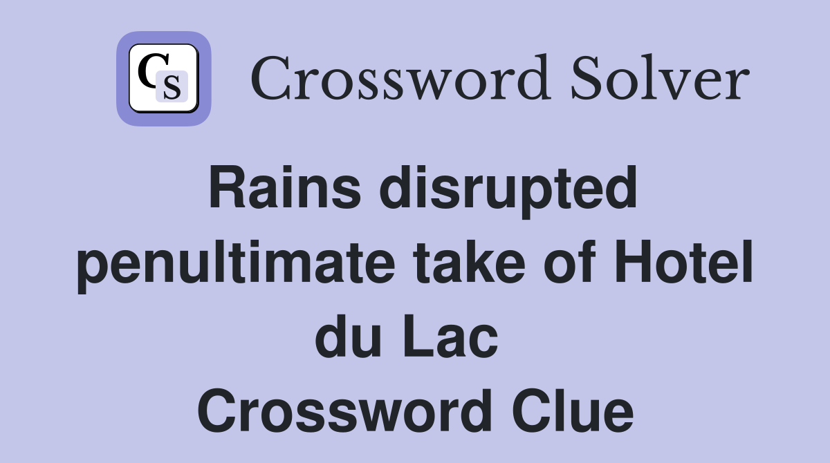 Rains disrupted penultimate take of Hotel du Lac  Crossword Clue