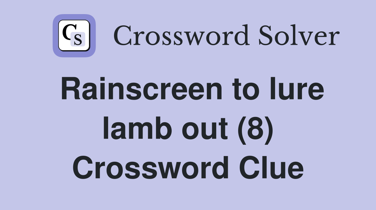 Rainscreen to lure lamb out (8) Crossword Clue