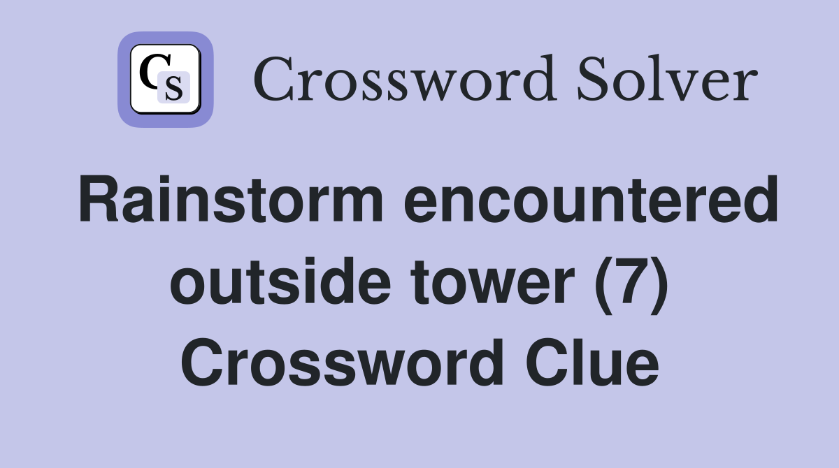 Rainstorm encountered outside tower (7) Crossword Clue