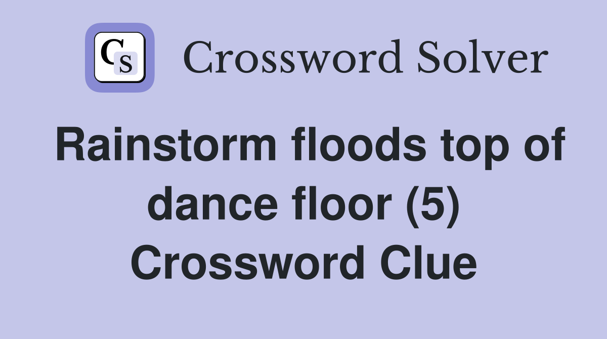 Rainstorm floods top of dance floor (5) Crossword Clue