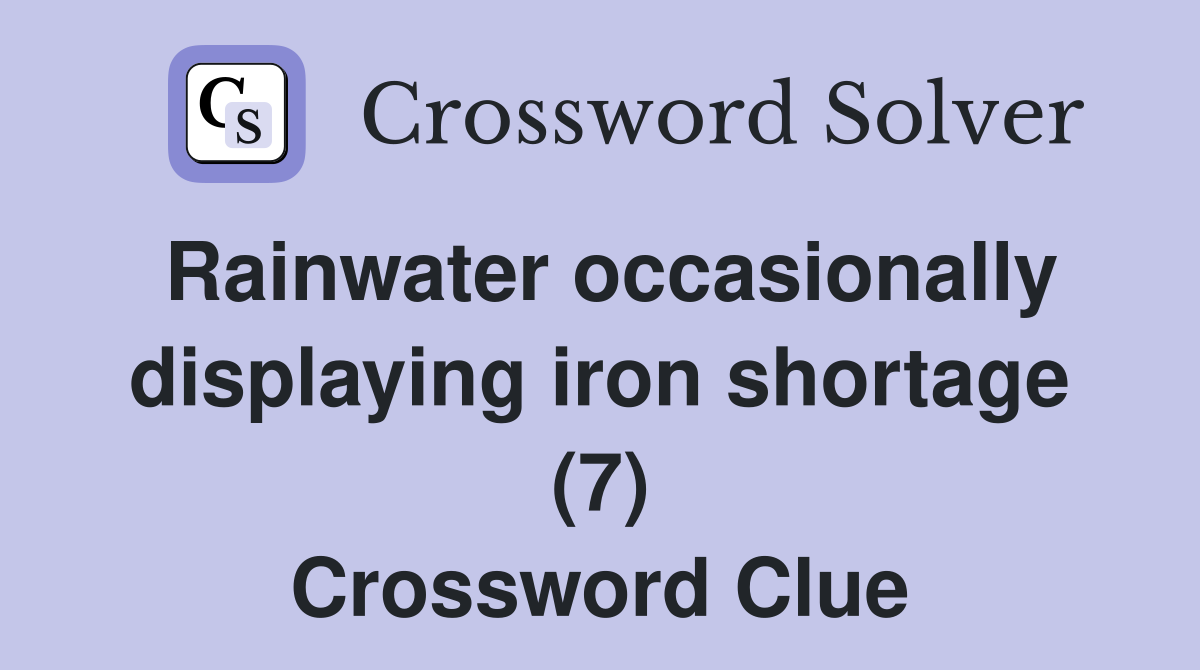 Rainwater occasionally displaying iron shortage (7) Crossword Clue