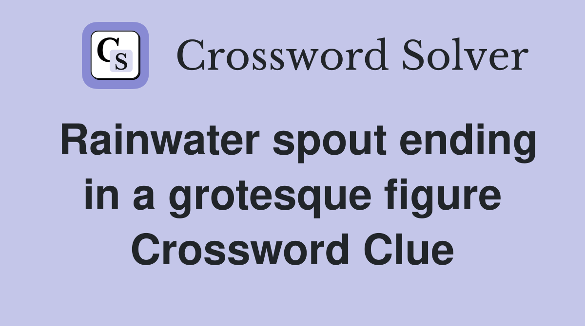 Rainwater spout ending in a grotesque figure Crossword Clue