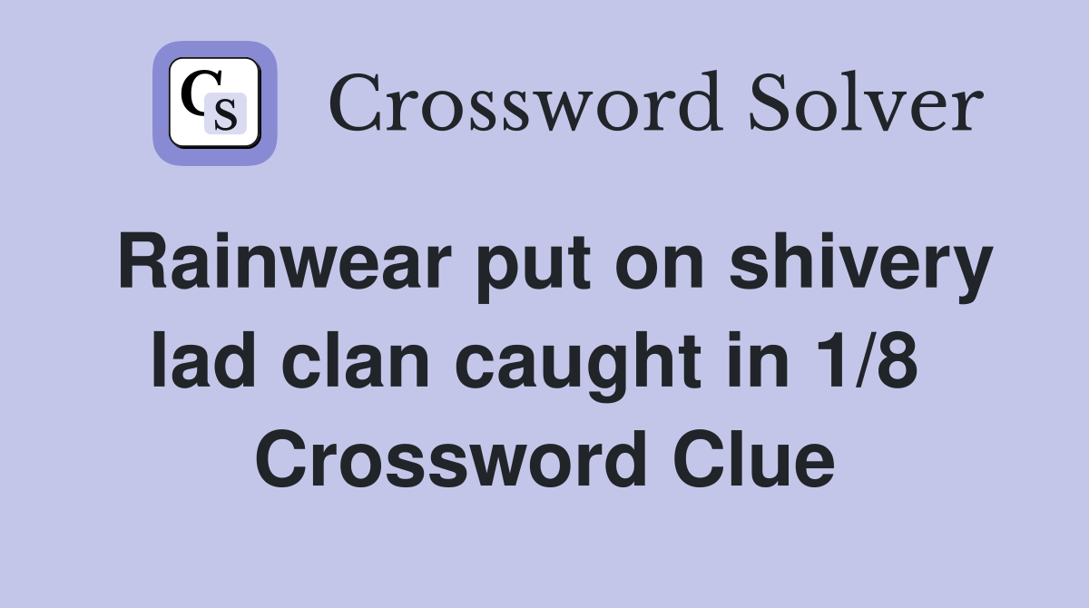 Rainwear put on shivery lad clan caught in 1/8  Crossword Clue