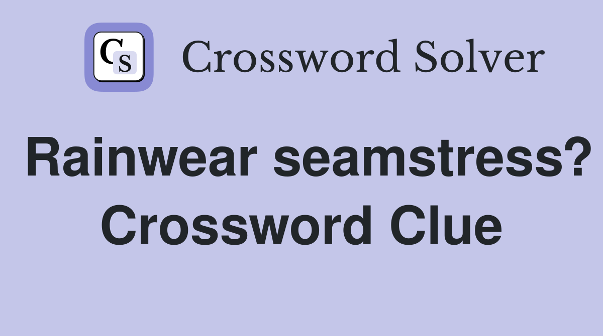 Rainwear seamstress? Crossword Clue