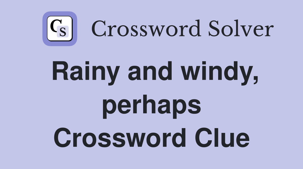 Rainy and windy, perhaps Crossword Clue