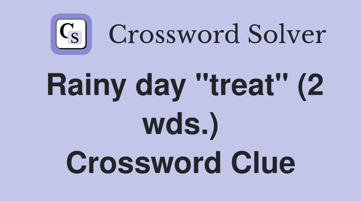 Rainy day "treat" (2 wds.) Crossword Clue