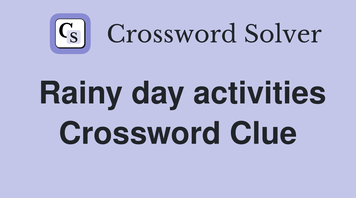 Rainy day activities Crossword Clue